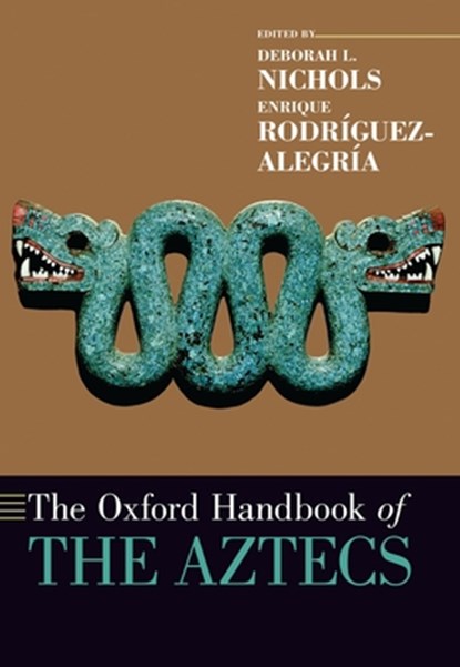 The Oxford Handbook of the Aztecs, Deborah L. (William J. Bryant 1925 Professor of Anthropology Nichols ; Enrique (Associate Professor in Anthropology Rodriguez-Alegria - Paperback - 9780197503591