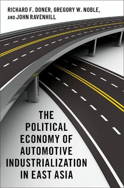 The Political Economy of Automotive Industrialization in East Asia, RICHARD F. (IS GOODRICH C. WHITE PROFESSOR EMERITUS OF POLITICAL SCIENCE,  is Goodrich C. White Professor Emeritus of Political Science, Emory University) Doner ; Gregory W. (Professor of Politics and Public Administration, Professor of Politics and Public Administration, University of Tokyo) Noble  - Paperback - 9780197520260