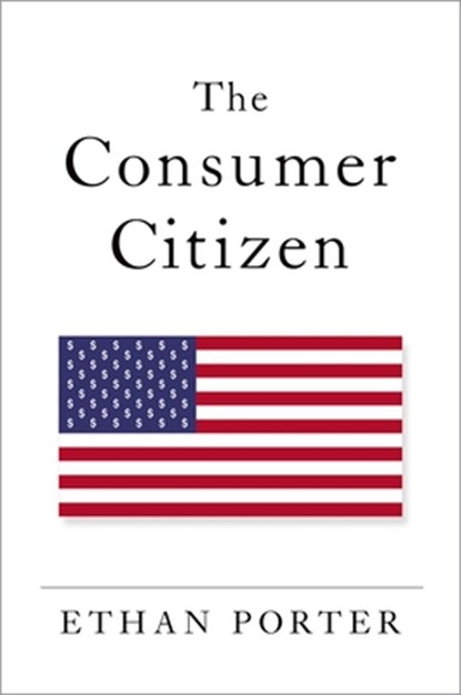 The Consumer Citizen, ETHAN (ASSISTANT PROFESSOR OF POLITICAL SCIENCE,  Assistant Professor of Political Science, George Washington University) Porter - Paperback - 9780197526798