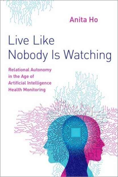 Live Like Nobody Is Watching, ANITA (CLINICAL ASSOCIATE PROFESSOR AT THE CENTRE FOR APPLIED ETHICS,  Clinical Associate Professor at the Centre for Applied Ethics, University of British Columbia) Ho - Gebonden - 9780197556269