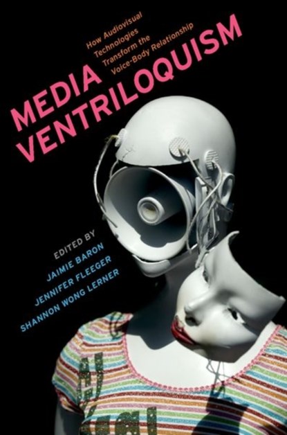 Media Ventriloquism, Jaimie (Associate Professor of Film Studies Baron ; Jennifer (Associate Professor in the Department of Media and Communication Studies Fleeger ; Shannon (Affiliate of HATCH Wong Lerner - Gebonden - 9780197563625