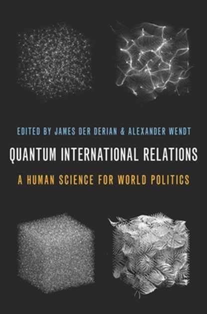 Quantum International Relations, James (Michael Hintze Chair of International Security Studies and Director of the Centre for International Security Studies Der Derian ; Alexander (Mershon Professor of International Security and Professor of Political Science Wendt - Paperback - 9780197568217