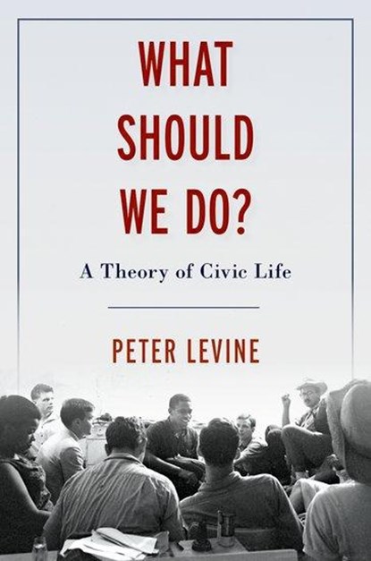 What Should We Do?, PETER (ASSOCIATE DEAN OF ACADEMIC AFFAIRS AND LINCOLN FILENE PROFESSOR OF CITIZENSHIP & PUBLIC AFFAIRS,  Associate Dean of Academic Affairs and Lincoln Filene Professor of Citizenship & Public Affairs, Tufts University) Levine - Gebonden - 9780197570494