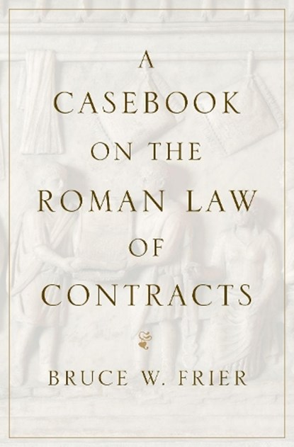 A Casebook on the Roman Law of Contracts, Bruce W. (John and Teresa D'Arms Distinguished University Professor of Classics and Roman Law Frier - Paperback - 9780197573228