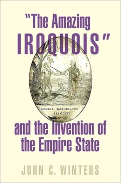 "The Amazing Iroquois" and the Invention of the Empire State, John C. (Assistant Professor of History Winters - Gebonden - 9780197578223