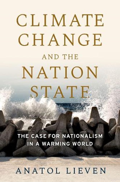 Climate Change and the Nation State: The Case for Nationalism in a Warming World, Anatol Lieven - Paperback - 9780197584248