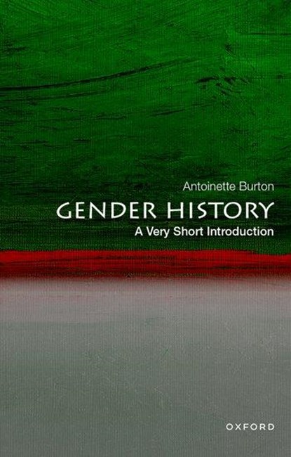 Gender History: A Very Short Introduction, ANTOINETTE (MAYBELLE LELAND SWANLUND ENDOWED CHAIR PROFESSOR OF HISTORY,  Maybelle Leland Swanlund Endowed Chair Professor of History, University of Illinois) Burton - Paperback - 9780197587010