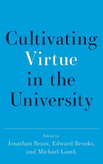 Cultivating Virtue in the University, Jonathan (Founding Director of The Oxford Character Project and a Research Fellow of Harris Manchester College Brant ; Edward (Executive Director of the Oxford Character Project Brooks ; Michael (Executive Director of the Program for Leadership and Character and Assistant Professor of Politics Lamb - Gebonden - 9780197599075