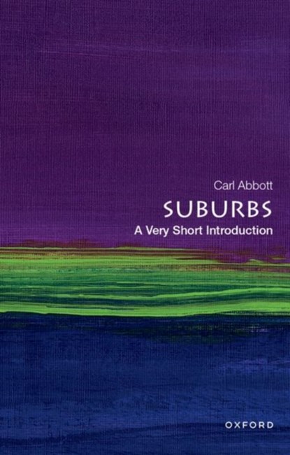 Suburbs: A Very Short Introduction, CARL (PROFESSOR OF URBAN STUDIES AND PLANNING,  Professor of Urban Studies and Planning, Emeritus Portland State University) Abbott - Paperback - 9780197599242