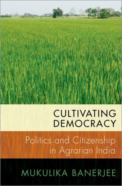 Cultivating Democracy, MUKULIKA (ASSOCIATE PROFESSOR OF ANTHROPOLOGY,  Associate Professor of Anthropology, London School of Economics) Banerjee - Gebonden - 9780197601860