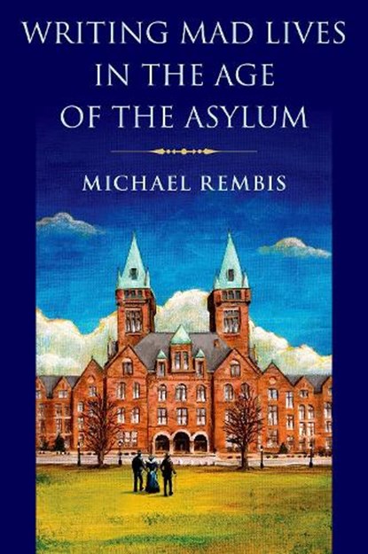 Writing Mad Lives in the Age of the Asylum, Michael (Director of the Center for Disability Studies and Associate Professor in the Department of History Rembis - Gebonden - 9780197604830