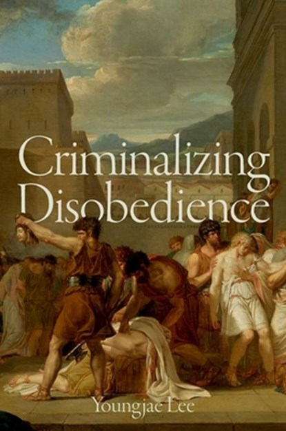 Criminalizing Disobedience, Youngjae (I. Maurice Wormser Professor of Law Lee - Gebonden - 9780197617144
