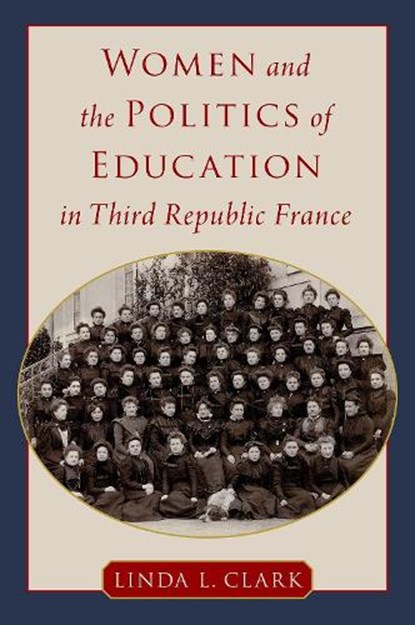 Women and the Politics of Education in Third Republic France, Linda L. (Professor Emerita of History Clark - Gebonden - 9780197632864