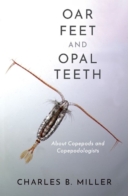 Oar Feet and Opal Teeth, CHARLES B. (PROFESSOR EMERITUS OF OCEANOGRAPHY,  College of Earth, Ocean, and Atmospheric Sciences, Professor Emeritus of Oceanography, College of Earth, Ocean, and Atmospheric Sciences, Oregeon State University) Miller - Gebonden - 9780197637326