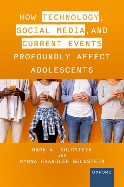 How Technology, Social Media, and Current Events Profoundly Affect Adolescents, Mark A. (Founding Chief Emeritus Goldstein M.D. ; Myrna (Independent Scholar Chandler Goldstein - Paperback - 9780197640739