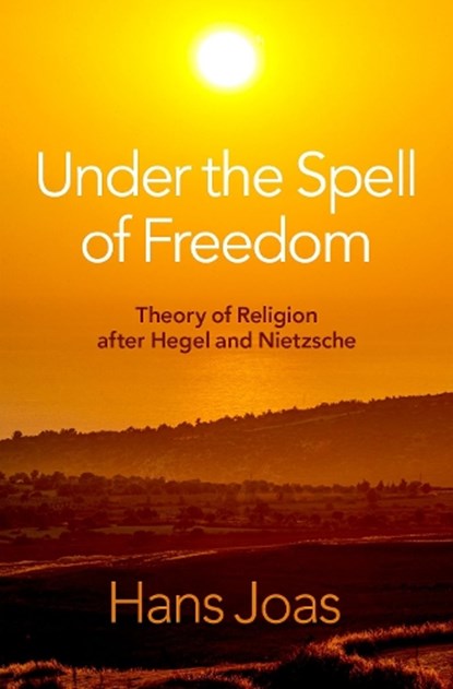 Under the Spell of Freedom, Hans (Ernst Troeltsch Professor for the Sociology of Religion Joas - Gebonden - 9780197642153