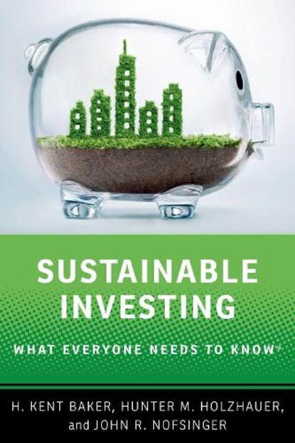 Sustainable Investing, H. Kent (Professor of Finance Baker ; Hunter M. (Robert L. Maclellan and UC Foundation Associate Professor of Finance Holzhauer ; John R. (Professor of Finance and Dean of the College of Business and Public Policy Nofsinger - Gebonden - 9780197643815