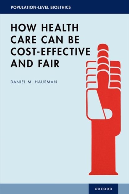 How Health Care Can Be Cost-Effective and Fair, DANIEL M. (RESEARCH PROFESSOR,  Research Professor, Center for Population-Level Bioethics, Rutgers University) Hausman - Gebonden - 9780197656969