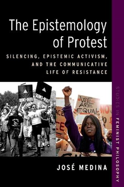 The Epistemology of Protest, JOSE (WALTER DILL SCOTT PROFESSOR OF PHILOSOPHY,  Walter Dill Scott Professor of Philosophy, Northwestern University) Medina - Paperback - 9780197660911