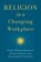 Religion in a Changing Workplace, Elaine Howard (Herbert S. Autrey Chair in Social Sciences and Professor of Sociology Ecklund ; Denise (Hudson T. Harrison Endowed Chair of Entrepreneurship Daniels ; Christopher P. (Associate Professor of Sociology Scheitle - Paperback - 9780197675014