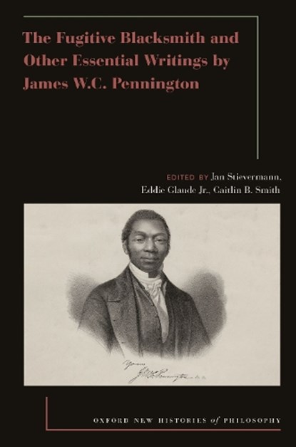 The Fugitive Blacksmith and Other Essential Writings by James W.C. Pennington, Jan (Professor of the History of Christianity in the U.S. Stievermann ; Caitlin B. (Assistant Professor of Early American Literature Smith ; Eddie S. (James S. McDonnell Distinguished University Professor Glaude - Paperback - 9780197690765