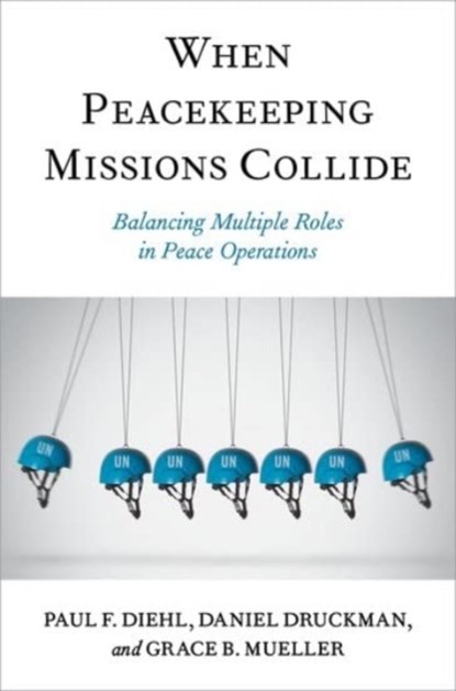 When Peacekeeping Missions Collide, Paul F. (Henning Larsen Professor Emeritus of Political Science Diehl ; Daniel (Professor Emeritus Druckman ; Grace B. (Lecturer of Political Science Mueller - Gebonden - 9780197696842