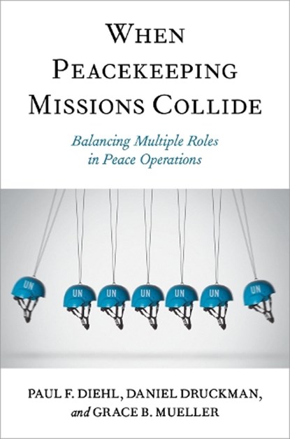 When Peacekeeping Missions Collide, Paul F. (Henning Larsen Professor Emeritus of Political Science Diehl ; Daniel (Professor Emeritus Druckman ; Grace B. (Lecturer of Political Science Mueller - Paperback - 9780197696859