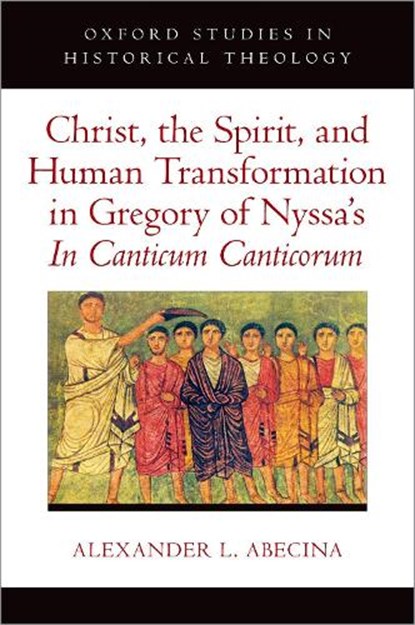 Christ, the Spirit, and Human Transformation in Gregory of Nyssa's In Canticum Canticorum, Alexander L. Abecina - Gebonden - 9780197745946
