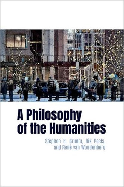 A Philosophy of the Humanities, Stephen R. (Professor of Philosophy and Chair of the Department of Philosophy Grimm ; Rik (University Research Chair in Analytic and Interdisciplinary Philosophy Peels ; Rene (Professor of Philosophy van Woudenberg - Paperback - 9780197749616