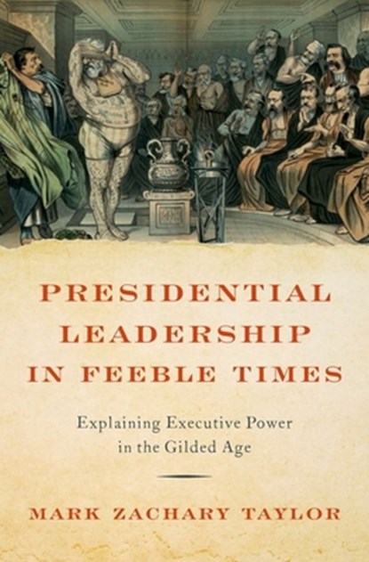 Presidential Leadership in Feeble Times, MARK ZACHARY (ASSOCIATE PROFESSOR OF PUBLIC POLICY,  Associate Professor of Public Policy, Georgia Institute of Technology) Taylor - Gebonden - 9780197750742