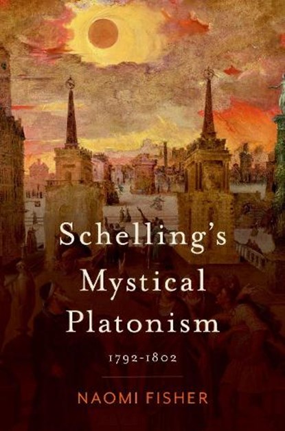 Schelling's Mystical Platonism, NAOMI (ASSISTANT PROFESSOR OF PHILOSOPHY,  Assistant Professor of Philosophy, Loyola University Chicago) Fisher - Gebonden - 9780197752883