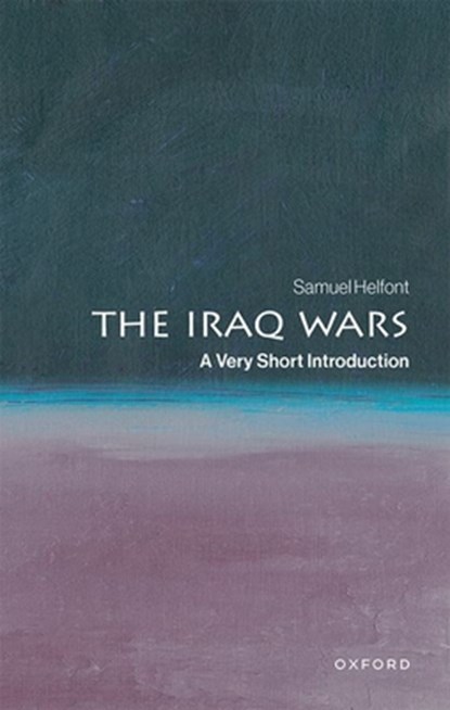 The Iraq Wars, Samuel (Associate Professor or Strategy and Policy in the Naval War College Program Helfont - Paperback - 9780197753637