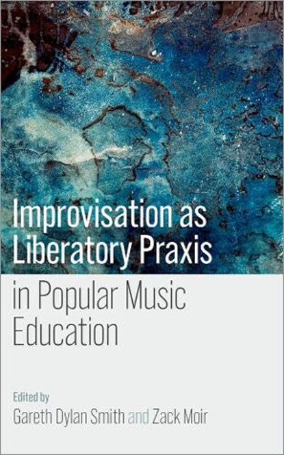 Improvisation as Liberatory Praxis in Popular Music Education, Gareth Dylan (Assistant Professor of Music Smith ; Zack (Professor of Learning and Teaching in Music Moir - Gebonden - 9780197754283