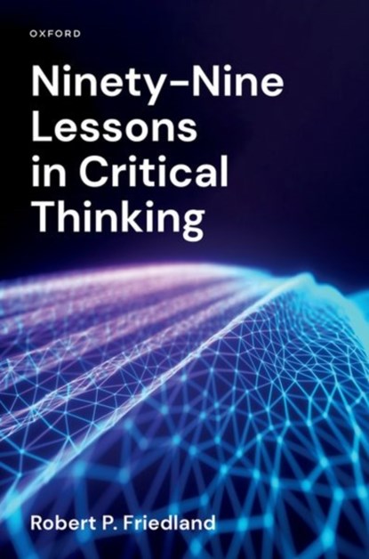 Ninety-Nine Lessons in Critical Thinking, Robert P. (Mary and Mason Rudd Chair and Professor of Neurology and Anatomy and Neurobiology Friedland - Paperback - 9780197756218