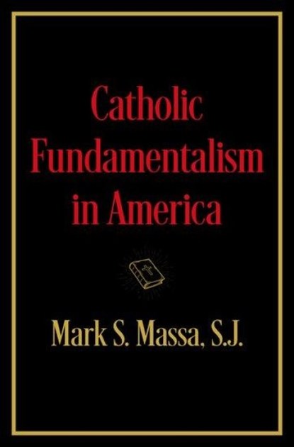 Catholic Fundamentalism in America, S.J. Massa - Gebonden - 9780197759998