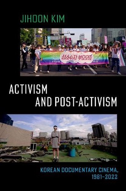 Activism and Post-activism, JIHOON (PROFESSOR OF CINEMA AND MEDIA STUDIES,  Professor of Cinema and Media Studies, Chung-Ang University) Kim - Paperback - 9780197760420