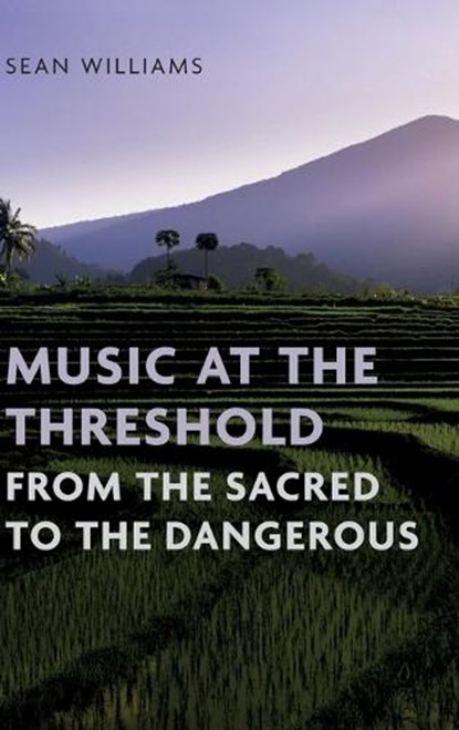 Music at the Threshold from the Sacred to the Dangerous, Sean (Professor of Ethnomusicology Williams - Gebonden - 9780197761724