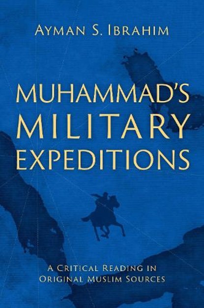 Muhammad's Military Expeditions, Ayman S. (Bill and Connie Jenkins Associate Professor of Islamic Studies Ibrahim - Gebonden - 9780197769171