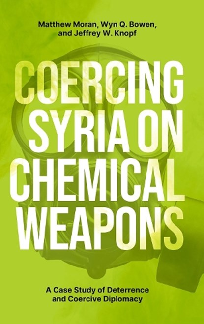 Coercing Syria on Chemical Weapons, Matthew (Professor of International Security and Head of the Department of War Studies Moran ; Wyn Q. (Professor of Non-Proliferation and International Security and Co-Director of the Freeman Air and Space Institute Bowen ; Jeffrey W. (Professor and Program Chair in Nonproliferation and Terrorism St - Gebonden - 9780197770375