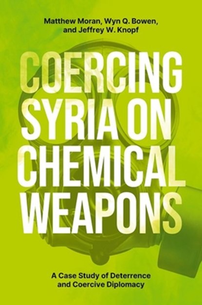 Coercing Syria on Chemical Weapons, Matthew (Professor of International Security and Head of the Department of War Studies Moran ; Wyn Q. (Professor of Non-Proliferation and International Security and Co-Director of the Freeman Air and Space Institute Bowen ; Jeffrey W. (Professor and Program Chair in Nonproliferation and Terrorism St - Paperback - 9780197770382