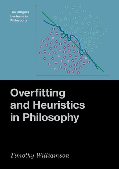 Overfitting and Heuristics in Philosophy, Timothy (Wykeham Professor of Logic Emeritus Williamson - Gebonden - 9780197779217