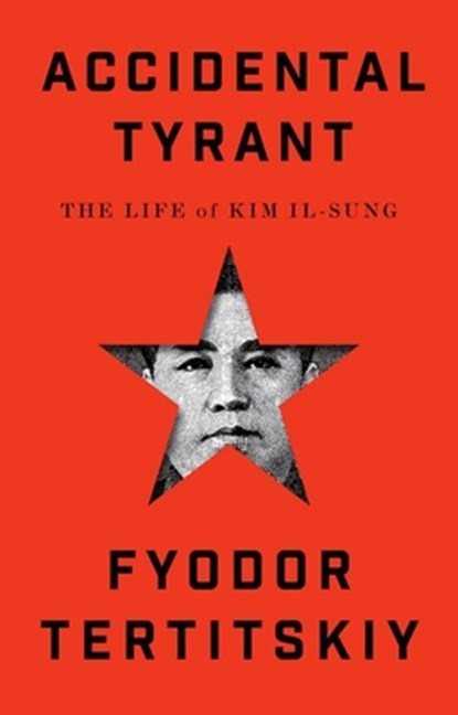 Accidental Tyrant: The Life of Kim Il-Sung, Fyodor Tertitskiy - Gebonden - 9780197800881