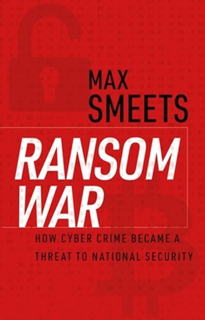 Ransom War: How Cyber Crime Became a Threat to National Security, Max Smeets - Gebonden - 9780197803035