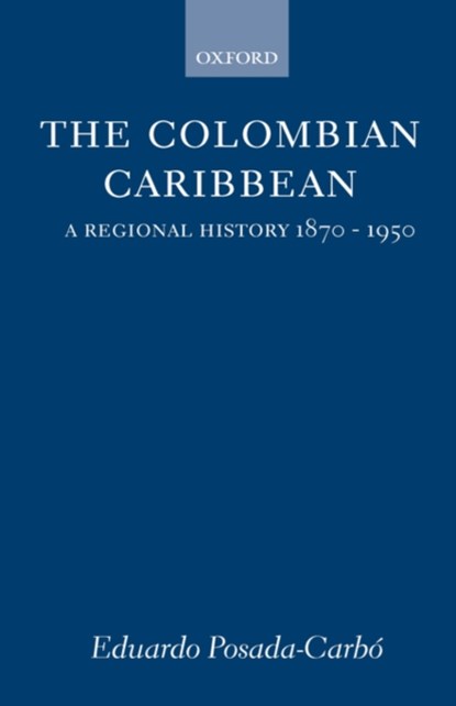 The Colombian Caribbean, EDUARDO (LECTURER IN HISTORY,  Lecturer in History, Institute of Latin American Studies, London) Posada-Carbo - Gebonden - 9780198206286