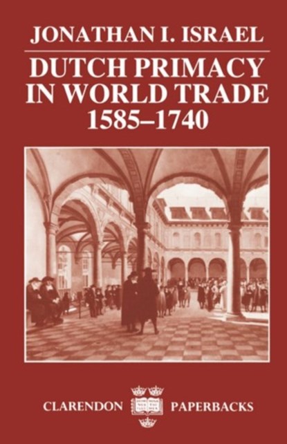 Dutch Primacy in World Trade, 1585-1740, Jonathan I. (Professor of Dutch History and Institutions Israel - Paperback - 9780198211396