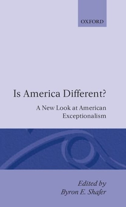 Is America Different?, BYRON E. (ANDREW W. MELLON PROFESSOR OF AMERICAN GOVERNMENT,  Andrew W. Mellon Professor of American Government, Nuffield College, Oxford) Shafer - Gebonden - 9780198277347