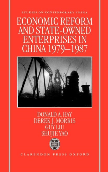 Economic Reform and State-Owned Enterprises in China 1979-87, Donald (Fellow and Tutor in Economics Hay ; Derek (Fellow and Tutor in Economics Morris ; Guy Liu ; Shujie (both at the Institute of Economics and Statistics Yao - Gebonden - 9780198288459