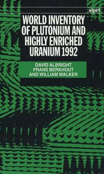 World Inventory of Plutonium and Highly Enriched Uranium 1992, ALBRIGHT,  David (Institute for Science and International Security, Washington DC) ; Berkhout, Frans (Princeton University) ; Walker, William (Science Policy Research Unit, Science Policy Research Unit, University of Sussex) - Gebonden - 9780198291534