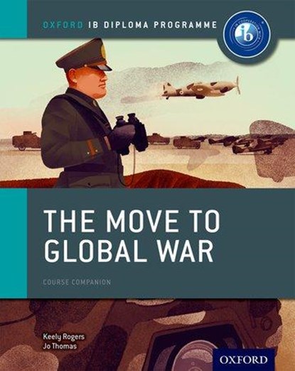 Oxford IB Diploma Programme: The Move to Global War Course Companion, Joanna Thomas ; Keely Rogers - Paperback - 9780198310181