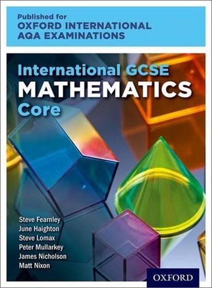 Oxford International AQA Examinations: International GCSE Mathematics Core, June Haighton ; Steve Lomax ; Steve Fearnley ; Peter Mullarkey ; Matt Nixon ; James Nicholson - Paperback - 9780198375869